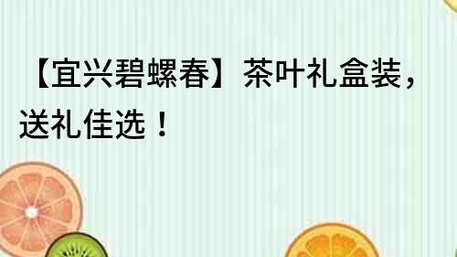 【宜興碧螺春】茶葉禮盒裝，送禮佳選！