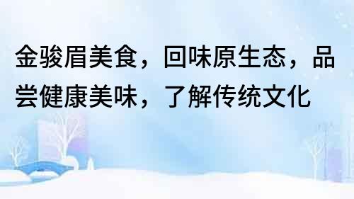 金駿眉美食，回味原生態，品嘗健康美味，了解傳統文化