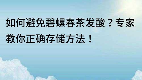 如何避免碧螺春茶發酸？專家教你正確存儲方法！