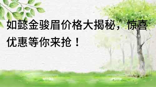 如懿金駿眉價(jià)格大揭秘，驚喜優(yōu)惠等你來搶！