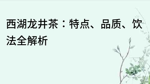 西湖龍井茶：特點、品質、飲法全解析