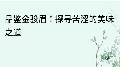 品鑒金駿眉：探尋苦澀的美味之道