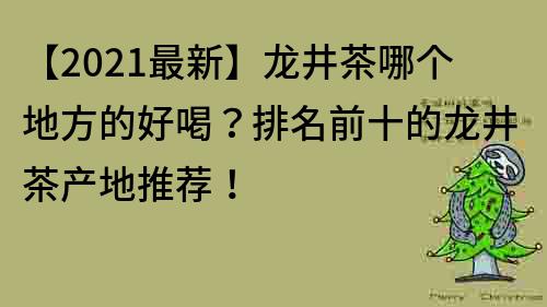 【2023最新】龍井茶哪個地方的好喝？排名前十的龍井茶產地推薦！