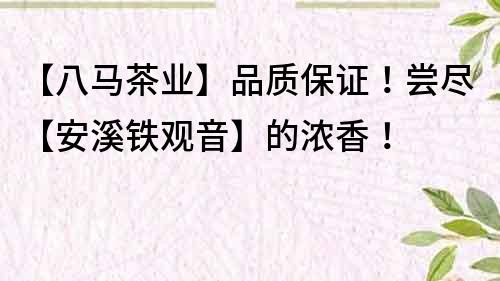 【八馬茶業】品質保證！嘗盡【安溪鐵觀音】的濃香！