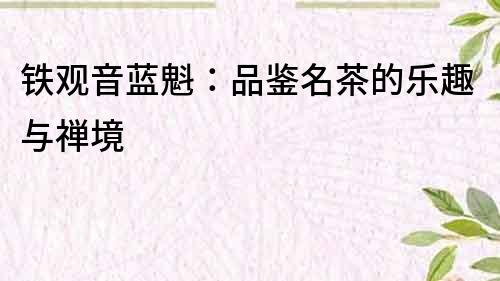 鐵觀音藍魁：品鑒名茶的樂趣與禪境