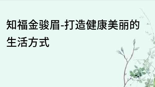 知福金駿眉-打造健康美麗的生活方式