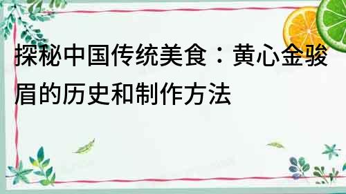 探秘中國傳統美食：黃心金駿眉的歷史和制作方法