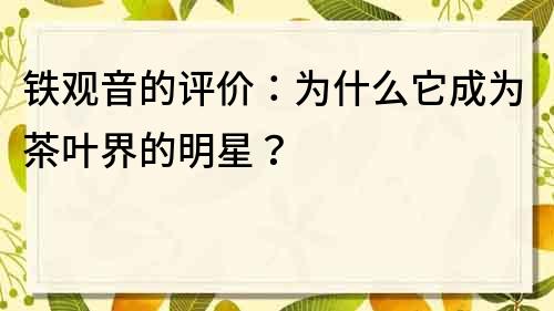 鐵觀音的評價：為什么它成為茶葉界的明星？