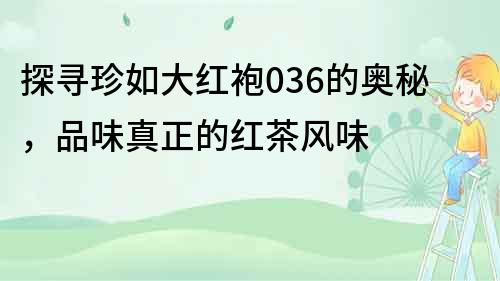 探尋珍如大紅袍036的奧秘，品味真正的紅茶風味