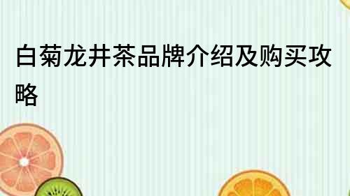 白菊龍井茶品牌介紹及購買攻略