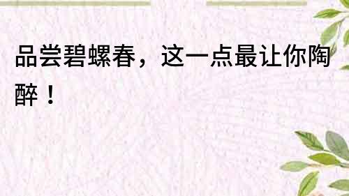 品嘗碧螺春，這一點最讓你陶醉！