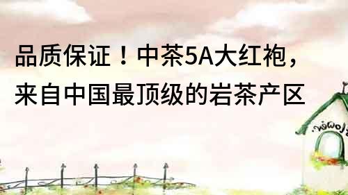 品質保證！中茶5A大紅袍，來自中國最頂級的巖茶產區