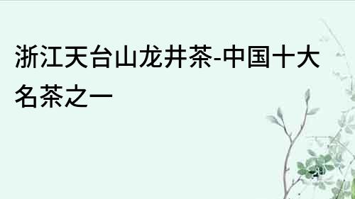 浙江天臺山龍井茶-中國十大名茶之一