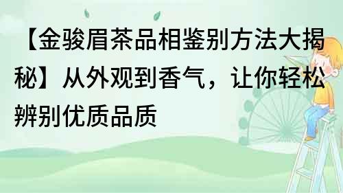 【金駿眉茶品相鑒別方法大揭秘】從外觀到香氣，讓你輕松辨別優質品質