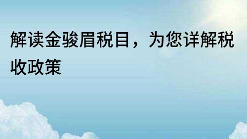 解讀金駿眉稅目，為您詳解稅收政策