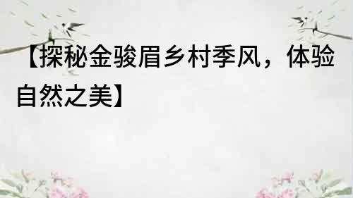 【探秘金駿眉鄉村季風，體驗自然之美】