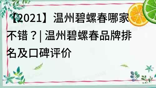 【2021】溫州碧螺春哪家不錯？| 溫州碧螺春品牌排名及口碑評價