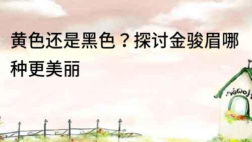 黃色還是黑色？探討金駿眉哪種更美麗