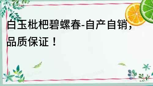 白玉枇杷碧螺春-自產自銷，品質保證！