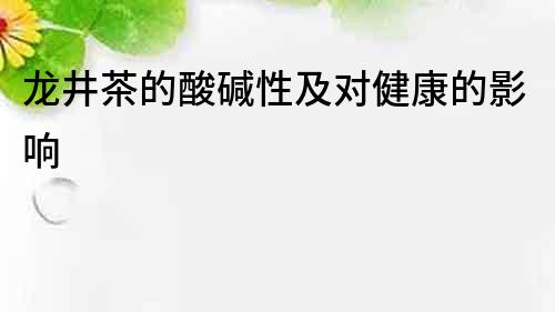 龍井茶的酸堿性及對健康的影響