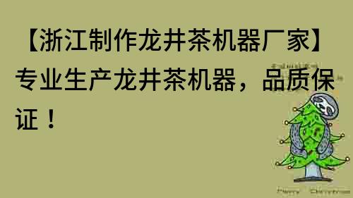 【浙江制作龍井茶機器廠家】專業生產龍井茶機器，品質保證！