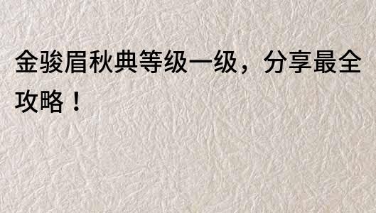 金駿眉秋典等級一級，分享最全攻略！