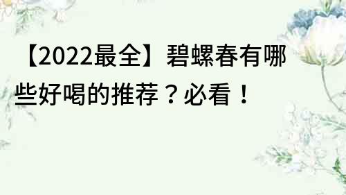 【2022最全】碧螺春有哪些好喝的推薦？必看！