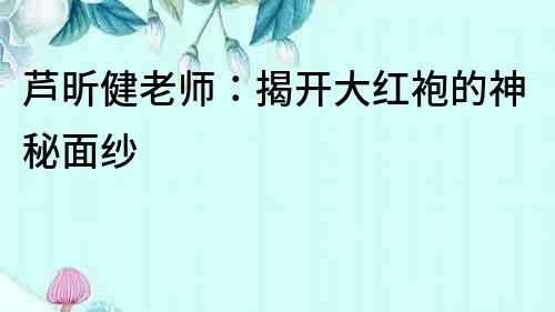 蘆昕健老師：揭開大紅袍的神秘面紗