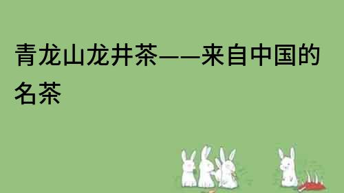 青龍山龍井茶——來自中國的名茶