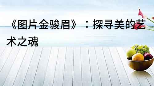 《圖片金駿眉》：探尋美的藝術之魂