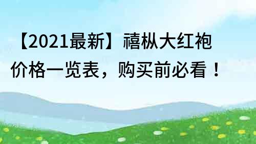 【2022最新】禧樅大紅袍價格一覽表，購買前必看！
