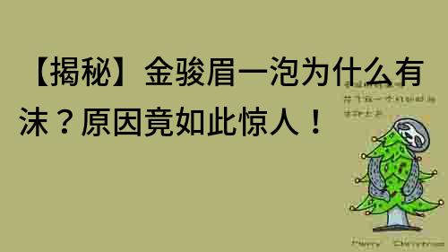 【揭秘】金駿眉一泡為什么有沫？原因竟如此驚人！