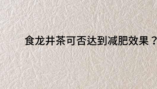 食龍井茶可否達到減肥效果？
