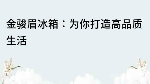 金駿眉冰箱：為你打造高品質生活