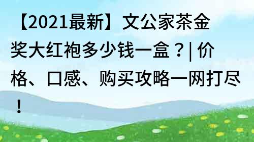 【2022最新】文公家茶金獎大紅袍多少錢一盒？| 價格、口感、購買攻略一網打盡！