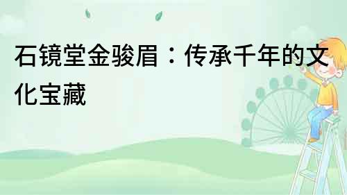 石鏡堂金駿眉：傳承千年的文化寶藏
