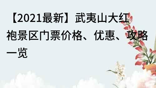 【2021最新】武夷山大紅袍景區(qū)門票價(jià)格、優(yōu)惠、攻略一覽