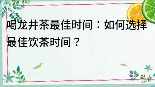喝龍井茶最佳時間：如何選擇最佳飲茶時間？