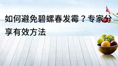 如何避免碧螺春發霉？專家分享有效方法
