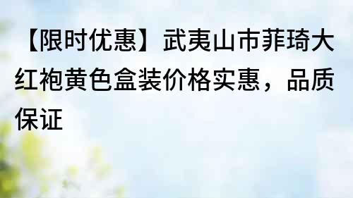 【限時優(yōu)惠】武夷山市菲琦大紅袍黃色盒裝價格實惠，品質(zhì)保證