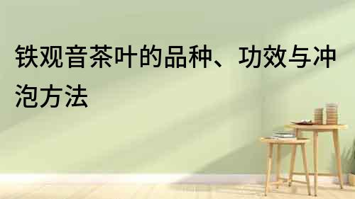 鐵觀音茶葉的品種、功效與沖泡方法