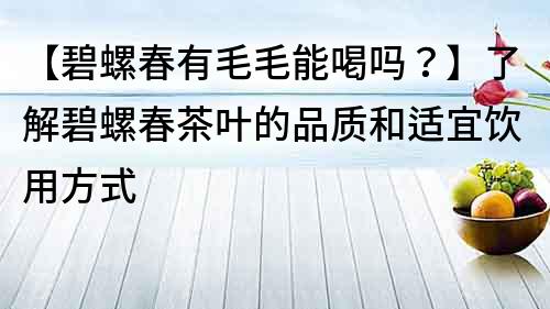 【碧螺春有毛毛能喝嗎？】了解碧螺春茶葉的品質和適宜飲用方式