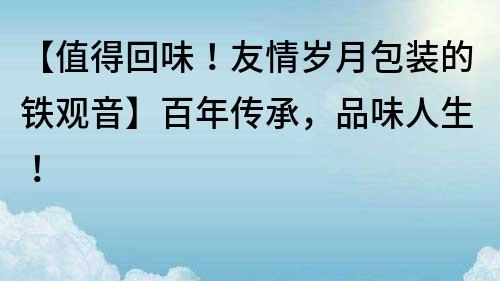 【值得回味！友情歲月包裝的鐵觀音】百年傳承，品味人生！