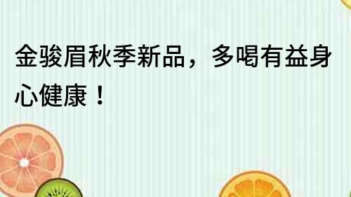 金駿眉秋季新品，多喝有益身心健康！