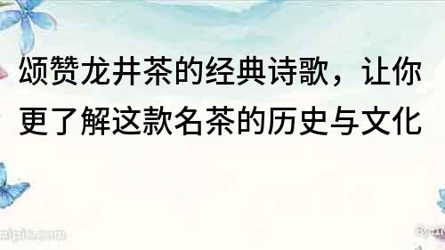 頌贊龍井茶的經典詩歌，讓你更了解這款名茶的歷史與文化