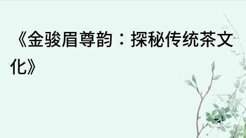 《金駿眉尊韻：探秘傳統茶文化》