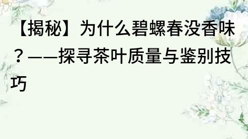 【揭秘】為什么碧螺春沒香味？——探尋茶葉質量與鑒別技巧