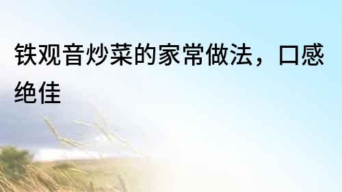 鐵觀音炒菜的家常做法，口感絕佳