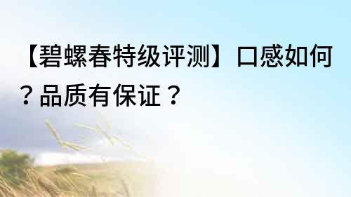 【碧螺春特級評測】口感如何？品質有保證？