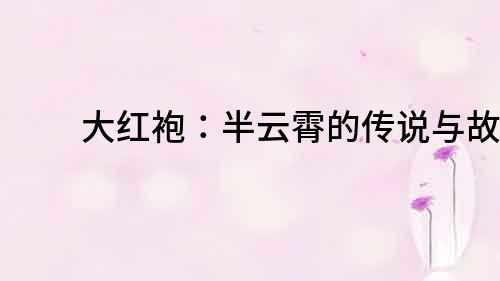 大紅袍：半云霄的傳說與故事